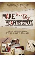 Make Every Day Meaningful Realize, Record, and Remember Life's Grand Lessons