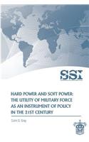 Hard Power and Soft Power: The Utility of Military Force as an Instrument of Policy in the 21st Century