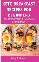 Keto Breakfast Recipes for Beginners: The Best Breakfast Cookbook for Beginners