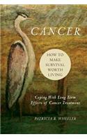 Cancer: How to Make Survival Worth Living: Coping With Long Term Effects of Cancer Treatment