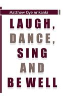 Laugh, Dance, Sing and Be Well
