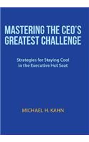 Mastering the CEO's Greatest Challenge: Strategies for Staying Cool in the Executive Hot Seat