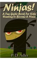 Ninjas! A Fun Guide Book For Kids Wanting To Become a Ninja