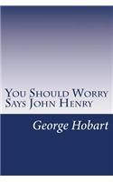 You Should Worry Says John Henry