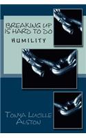 Breaking Up Is Hard To Do: Humility