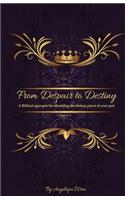 From Despair to Destiny: A biblical approach to rebuilding the broken pieces of your life.