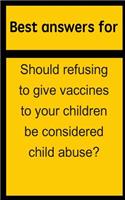 Best answers for Should refusing to give vaccines to your children be considered child abuse?
