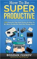 How To Be Super Productive: (Overcome Procrastination, Get Motivated, Time Management)