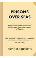Prisons Over Seas: Deportation and Colonization, British and American Prisons of To-Day(5 The History and Romance of Crime from the Earliest Times to the Present Day)