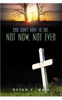 You Don't Have To Die, Not Now, Not Ever