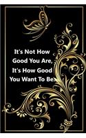It's Not How Good You Are, It's How Good You Want To Be.