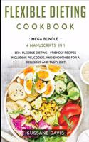 Flexible Dieting Cookbook: MEGA BUNDLE - 4 Manuscripts in 1 - 160+ Flexible Dieting - friendly recipes including pie, cookie, and smoothies for a delicious and tasty diet