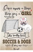 Once Upon A Time There Was A Girl Who Loved Soccer and Dogs It Was Me The End: Best Gift Idea For Girls & Women; Funny Composition College Notebook and Diary to Write; Pages of Ruled Lined & Blank Paper / 6"x9" 110 pages