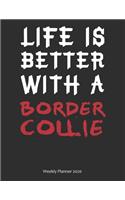 Life is Better With A Border Collie Weekly Planner 2020