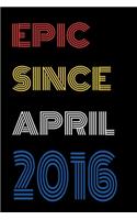 Epic Since April 2016 Notebook Birthday Gift For Women/Men/Boss/Coworkers/Colleagues/Students/Friends.