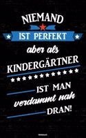 Niemand ist perfekt aber als Kindergärtner ist man verdammt nah dran! Notizbuch