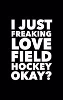 I Just Freaking Love Field Hockey Okay?