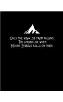 Only the weak die from falling. The strong die when Mount Everest falls on them.
