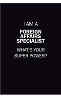 I Am A Foreign Affairs Specialist, What's Your Super Power?: 6X9 120 pages Career Notebook Unlined Writing Journal