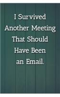 I Survived Another Meeting That Should Have Been an Email. Notebook: Lined Journal, 120 Pages, 6 x 9, Work Gag Gift, Blue Fence Matte Finish (I Survived Another Meeting That Should Have Been an Email. Journal)