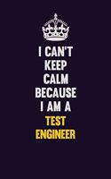 I Can't Keep Calm Because I Am A Test Engineer: Motivational and inspirational career blank lined gift notebook with matte finish