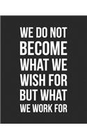 2020 Monthly & Weekly Planner We Do Not Become What We Wish For But What We Work For: Jan 1, 2020 to Dec 31, 2020 Planner with Calendar Views & To Do Lists