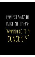 Easiest Way To Make Me Happy: Wanna Go To A Concert?: Notebook Journal Composition Blank Lined Diary Notepad 120 Pages Paperback Black Solid Concerts