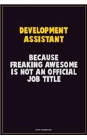 Development Assistant, Because Freaking Awesome Is Not An Official Job Title: Career Motivational Quotes 6x9 120 Pages Blank Lined Notebook Journal