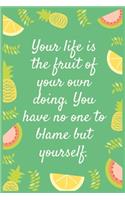 Your life is the fruit of your own doing. You have no one to blame but yourself.
