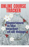 ONLINE COURSE TRACKER experience is the teacher of every thing