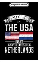 Composition Notebook: I May Live in USA But My Story Began in Netherlands Journal/Notebook Blank Lined Ruled 6x9 100 Pages