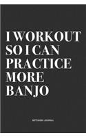 I Workout So I Can Practice More Banjo: A 6x9 Inch Diary Notebook Journal With A Bold Text Font Slogan On A Matte Cover and 120 Blank Lined Pages Makes A Great Alternative To A Card