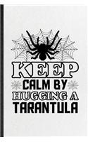 Keep Calm by Hugging a Tarantula