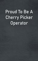 Proud To Be A Cherry Picker Operator
