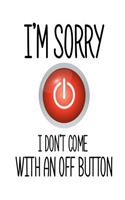 I'm Sorry I Don't Come With An Off Button: Funny Sarcastic Quote Gift Notebook