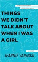 Things We Didn't Talk about When I Was a Girl