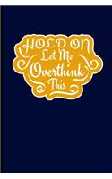 Hold on Let Me Overthink This: Journal Notebook