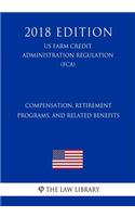 Compensation, Retirement Programs, and Related Benefits (US Farm Credit Administration Regulation) (FCA) (2018 Edition)