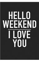 Hello Weekend I Love You