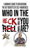 Who In The Heck Do You Think You Are?: A Woman's Guide To Discovering The Key Benefits of Self-Awareness