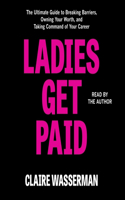 Ladies Get Paid: The Ultimate Guide to Breaking Barriers, Owning Your Worth, and Taking Command of Your Career