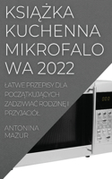 KsiĄŻka Kuchenna Mikrofalowa 2022: Latwe Przepisy Dla PoczAtkujAcych ZadziwiaC RodzinE I Przyjaciól
