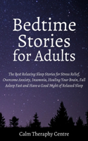 Bedtime Stories for Adults: The Best Relaxing Sleep Stories for Stress Relief, Overcome Anxiety, Insomnia, Healing Your Brain, Fall Asleep Fast and Have a Good Night of Relaxed