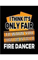 I Think It's Only Fair To Warn You That I Am In Fact A Fire Dancer: Blank Lined Notebook Journal