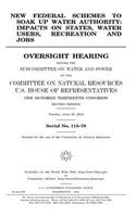 New federal schemes to soak up water authority: impacts on states, water users, recreation and jobs: oversight hearing before the Subcommittee on Water and Power of the Committee on Natural Resour