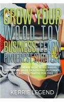 Grow Your Wood Toy Business: Learn Pinterest Strategy: How to Increase Blog Subscribers, Make More Sales, Design Pins, Automate & Get Website Traffic for Free