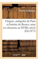 Origine, Antiquités de Paris Et Histoire de Rouen, Mise En Chansons Au Xviiie Siècle Par Poirier,