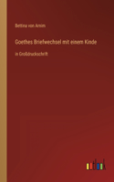 Goethes Briefwechsel mit einem Kinde: in Großdruckschrift