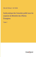 Guide pratique des Consulats publié sous les auspices du Ministère des Affaires Étrangères