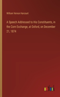 Speech Addressed to His Constituents, in the Corn Exchange, at Oxford, on December 21, 1874